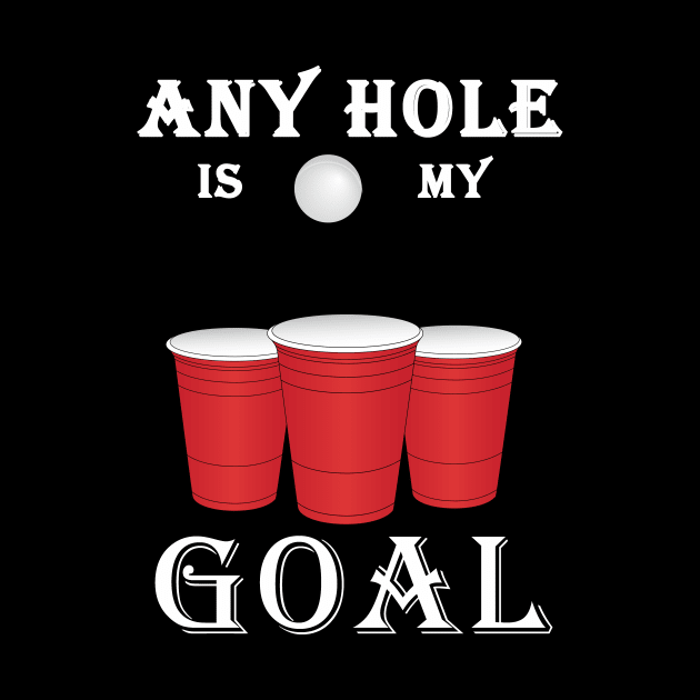 Funny Any Hole Is My Goal Frat Beer Pong Beirut by theperfectpresents