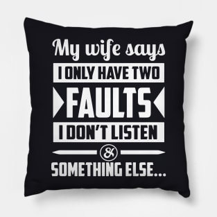 My Wife Says I Only Have Two Faults I Dont Listen Something Else Wife Pillow