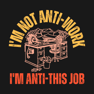 I'm Not Anti-Work T-Shirt