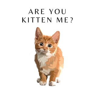 Are you kitten me? Cat T-shirt T-Shirt