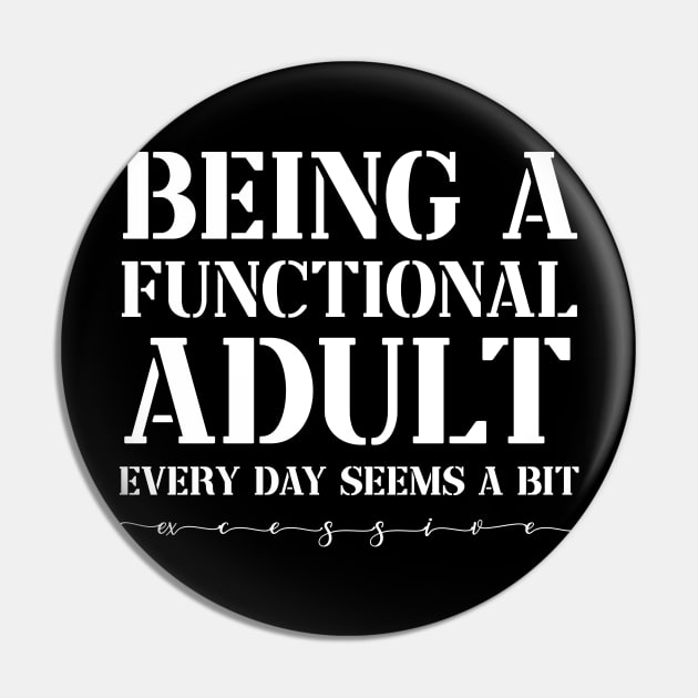 Being a Functional Adult Every Day Seems a Bit Excessive Funny Pin by Johner_Clerk_Design