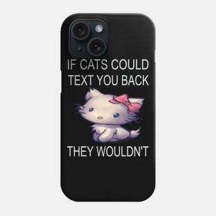 If Cats Could Text You Back - They Wouldn't Phone Case