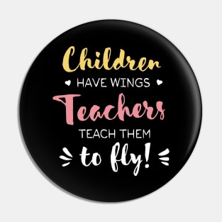 Children have Wings Teachers teach them to Fly - Teacher Appreciation Gifts Pin