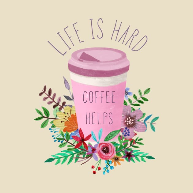 Life Is Hard But Coffee Helps by LittleBunnySunshine