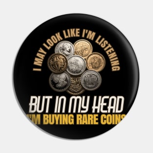 I May Look Like I'm Listening But in My Head I'm Buying Rare Coins Pin