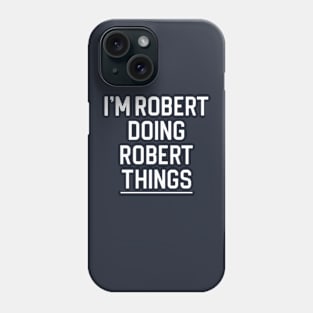 Funny Robert Name Gift Robert Gift I'm Robert Doing Things Phone Case