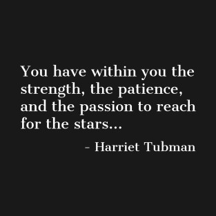 Black History, Harriet Tubman Quote, you have within you the strength,the patience,and the passion, African American T-Shirt