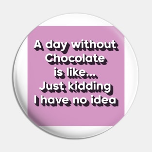 A day without chocolate is like just kidding i have no idea Pin