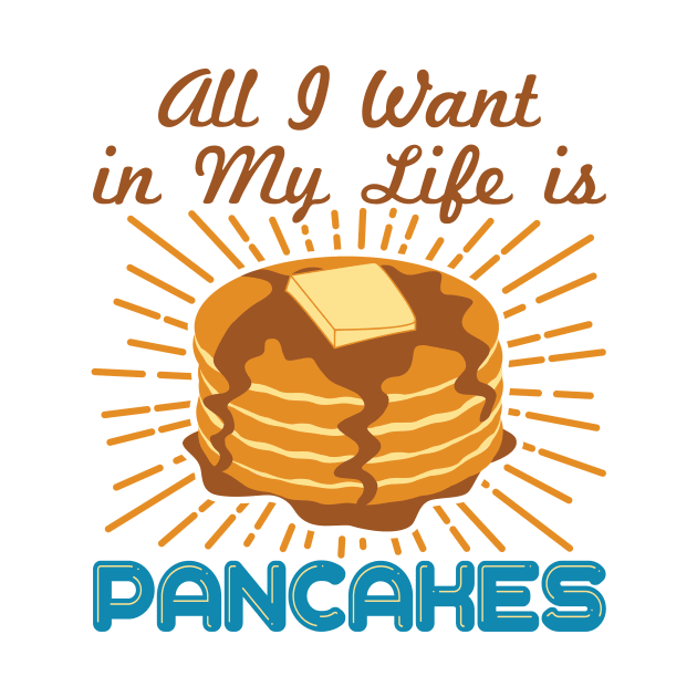 Pancake Brunch Shirt - All I Want in my Life is Pancakes by redbarron