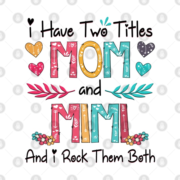 I Have Two Titles Mom And Mimi And I Rock Them Both Wildflower Happy Mother's Day by KIMIKA