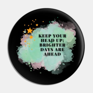 Keep your head up; brighter days are ahead Pin