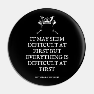 Miyamoto Musashi - Quote - 'It may seem difficult at first, but all things are difficult at first.' Pin