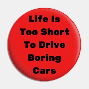 Life Is Too Short To Drive Boring Cars Pin