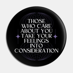 Those Who Care About You Take Your Feelings Into Consideration Pin