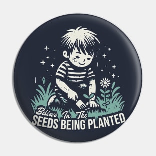 Believe In The Seeds Being Planted Pin