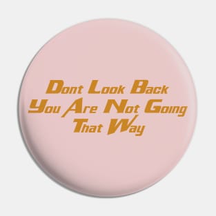 Dont Look Back You Are Not Going That Way Pin