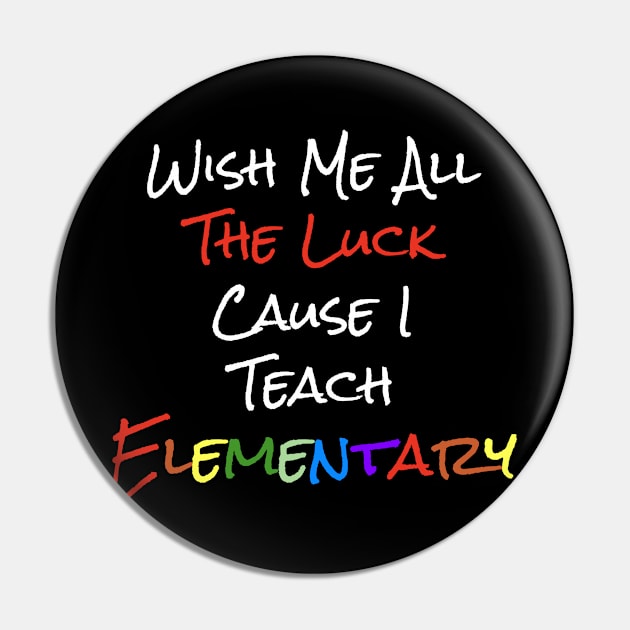 Wish Me All the Luck Cause I Teach Elementary Pin by MrWho Design