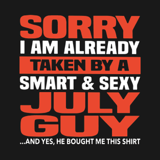 Sorry I Am Already Taken By A Smart And Sexy July Guy And Yes He Bought Me This Shirt Birthday T-Shirt