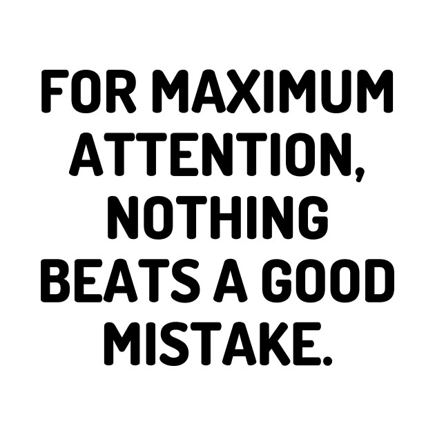 For maximum attention, nothing beats a good mistake. by Word and Saying