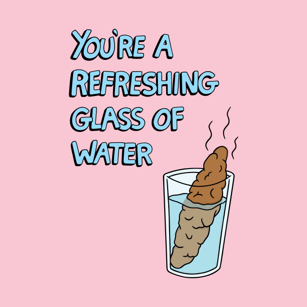 You're a Refreshing Glass of Water by Jellied Feels
