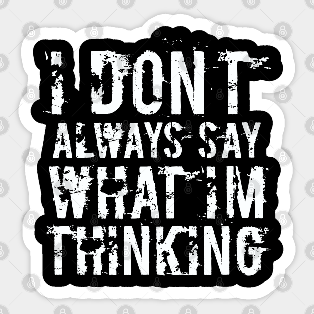 Funny Saying - I Don't Always Say What I'm Thinking - Funny Saying - Sticker