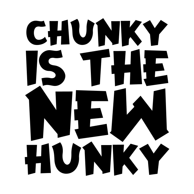 Chunky Is The New Hunky by colorsplash