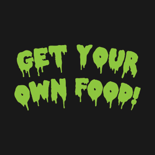 Get Your Own Food! T-Shirt