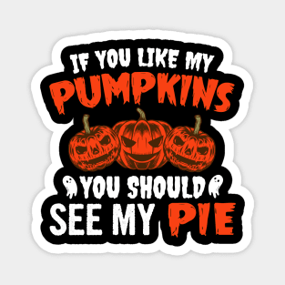 If You Like My Pumpkins You Should See My Pie Magnet