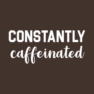 Constantly Caffeinated T-Shirt