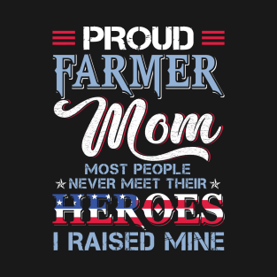 Proud Farmer Mom Most People Never Meet Their Heros I Raised Mine  Proud Farmer Mom Gift T-Shirt