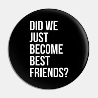 Did We Just Become Best Friends - YUP! Pin