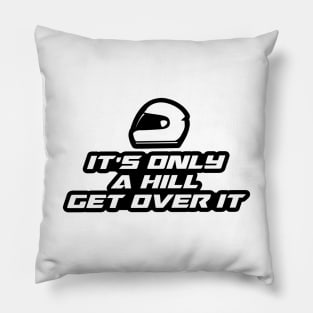 It’s only a hill, get over it - Inspirational Quote for Bikers Motorcycles lovers Pillow