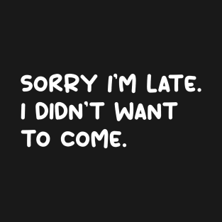 sorry I am lite I didn't want to come T-Shirt