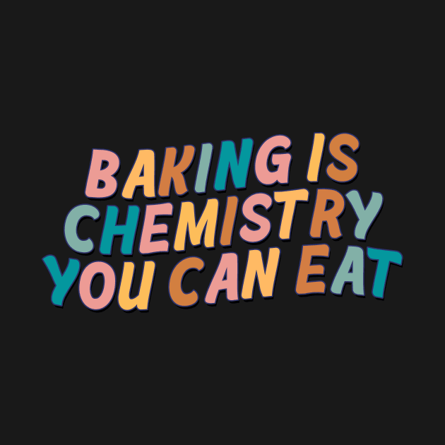 Baking Is Chemistry You Can Eat by Mish-Mash