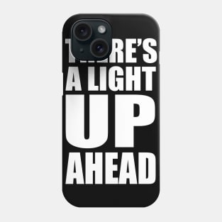 There's a Light UP Ahead Phone Case