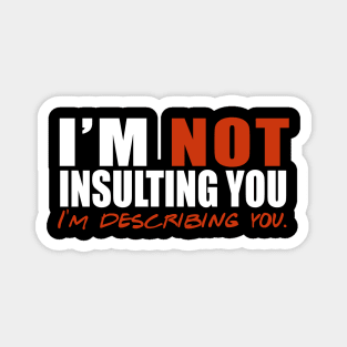 I'm Not Insulting You I'm Describing You Magnet