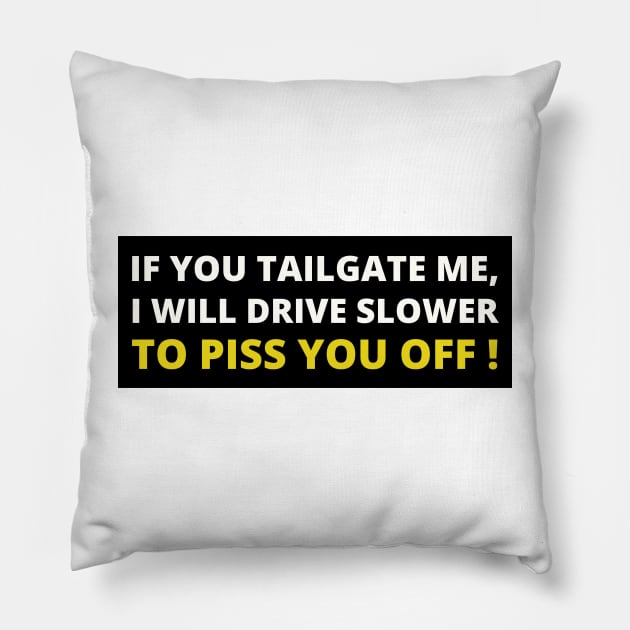 If you tailgate me I will drive slow down to piss you off, Funny Car Bumper Pillow by yass-art