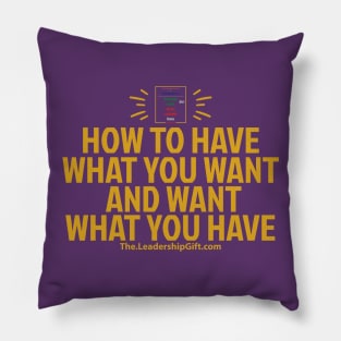 How to have what you want and want what you have Pillow