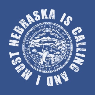 Nebraska Is Calling And I Must Go T-Shirt