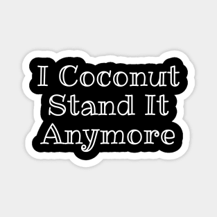 I Coconut Stand It Anymore Funny Pun Magnet