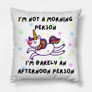 I'm not a morning person. I'm barely an afternoon person - Cute Unicorn Pillow