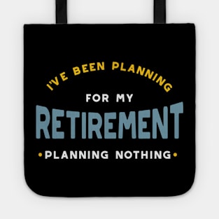 I've Been Planning for Retirement - Planning Nothing Tote