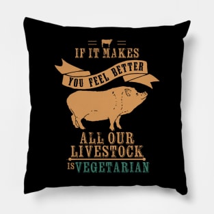 If It Makes You Feel Better Our Livestock is Vegetarian Pillow