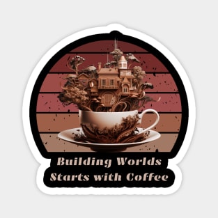 Building Worlds Starts with Coffee Coffee Lovers Magnet