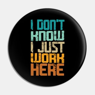 I Don't Know I Just Work Here - Sarcastic Pin