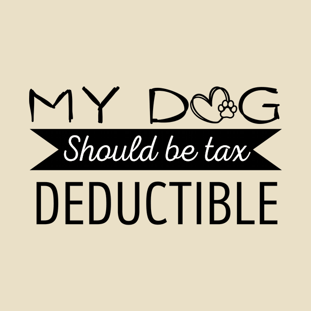 My Dog should be tax deductible - funny dogs design by Ettaouil