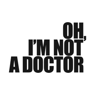 Oh, I'm not a doctor T-Shirt