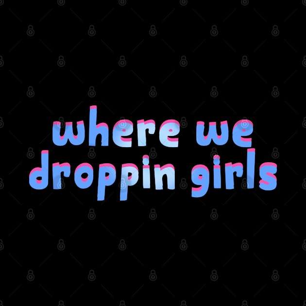 where we droppin girls - gaming gift by Get Yours