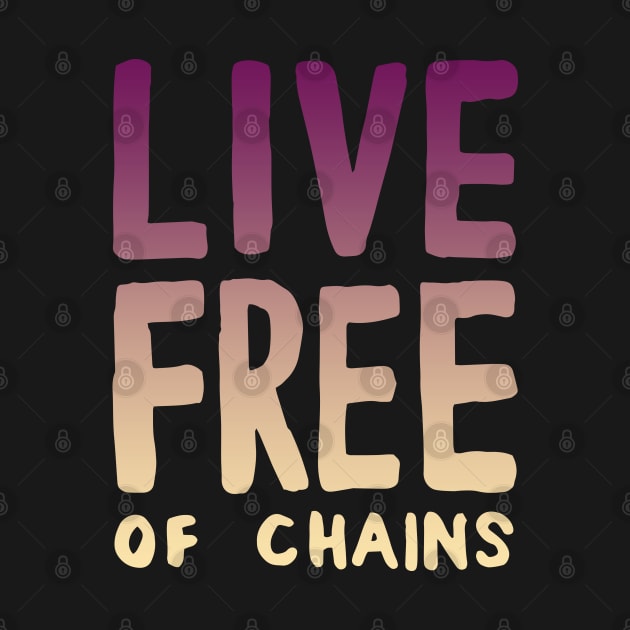 Live Free of Chains. by hybridgothica