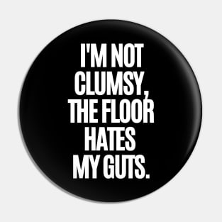 I'm not clumsy, the floor hates my guts. Pin